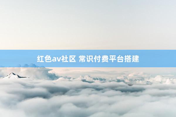 红色av社区 常识付费平台搭建